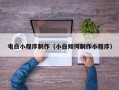 无棣电白小程序制作（小白如何制作小程序）