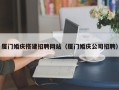 无棣厦门婚庆搭建招聘网站（厦门婚庆公司招聘）
